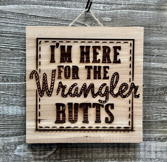 I'm Here For The Wrangler Butts-#175 Laser engraved wood art 10x10, free shipping