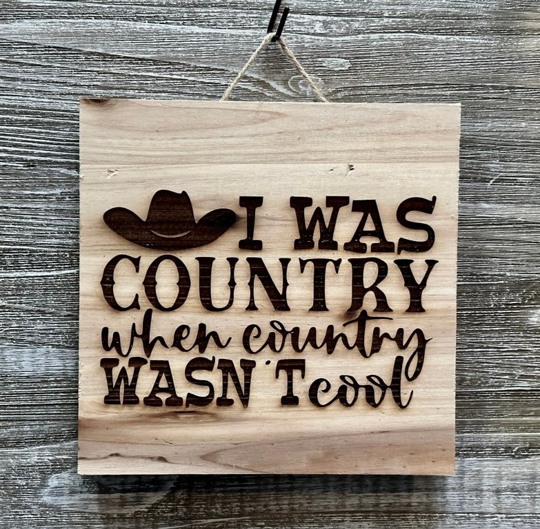 I Was Country When Country Wasn't Cool-#176 Laser engraved wood art 10x10, free shipping