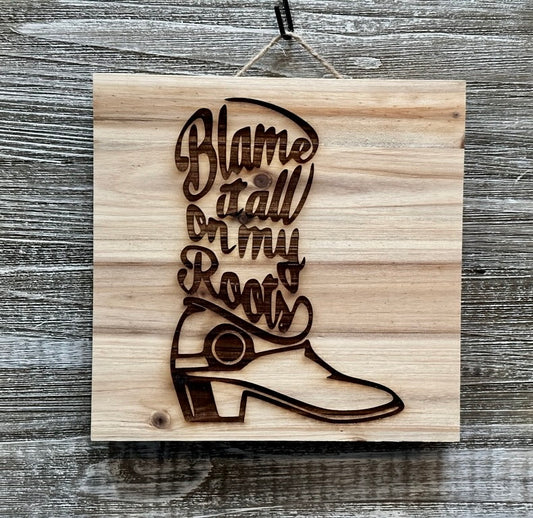 Blame It All On My Roots-#178 Laser engraved wood art 10x10, free shipping.