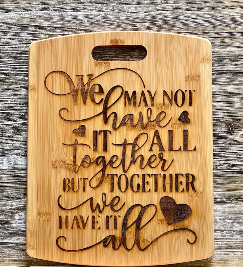 We May Not Have It All-#051 Laser engraved wood art/cutting board 11x14, free shipping