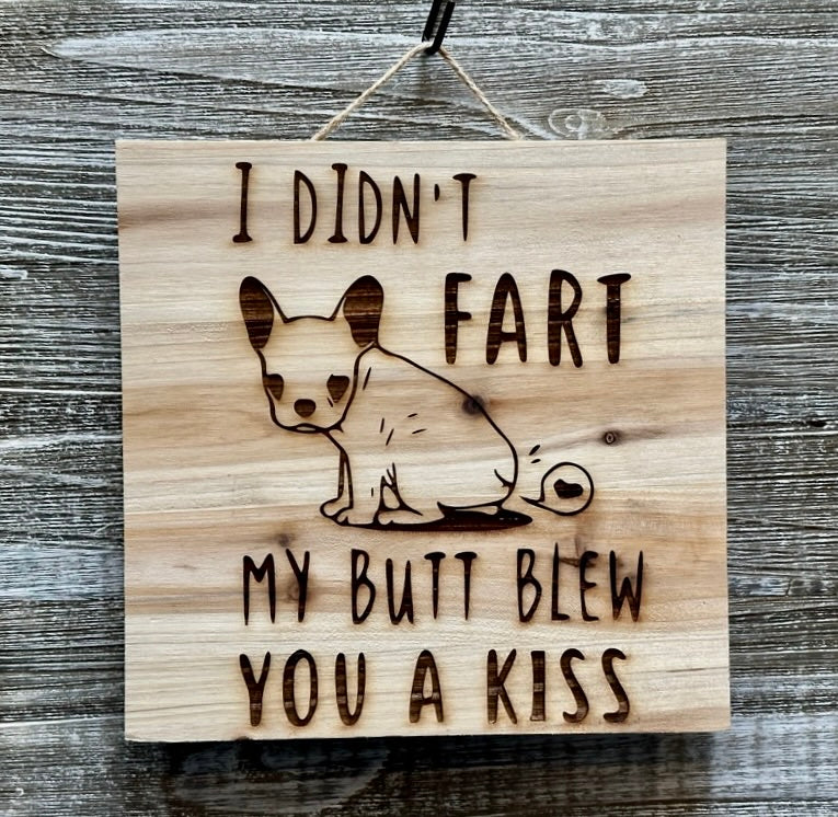 I Didn't Fart My Butt Blew You A Kiss (Frenchie)-#031 Laser engraved wood art 10x10, free shipping